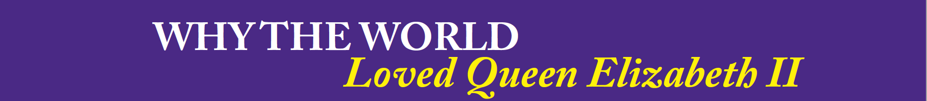 Why the world Loved Queen Elizabeth II